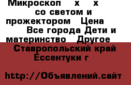 Микроскоп 100х-750х zoom, со светом и прожектором › Цена ­ 1 990 - Все города Дети и материнство » Другое   . Ставропольский край,Ессентуки г.